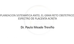 "Planeación sistemática ante el gran reto obstetrico. Espectro de placenta acreta"